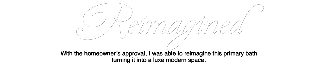 Reimagined With the homeowner’s approval, I was able to reimagine this primary bath turning it into a luxe modern space.